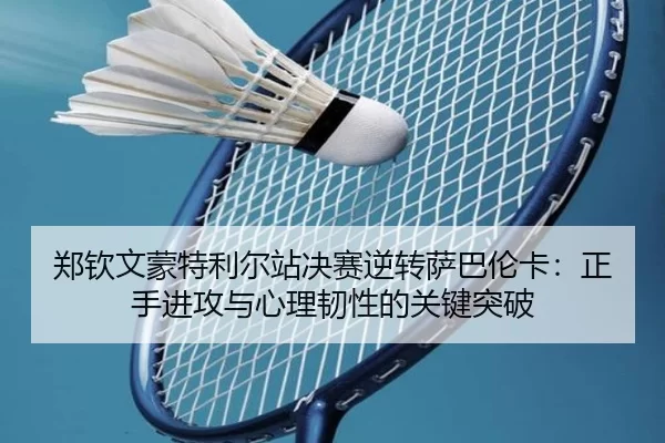 zheng-qin-wen-meng-te-li-er-zhan-jue-sai-ni-zhuan-sa-ba-lun-ka-zheng-shou-jin-gong-yu-xin-li-ren-xing-de-guan-jian-tu-po-3-759.jpg